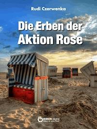 Die Erben der Aktion Rose - Rudi Czerwenka - E-Book