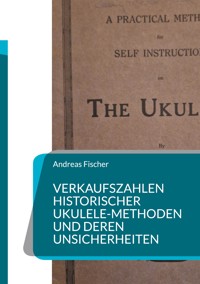 Verkaufszahlen historischer Ukulele-Methoden und deren Unsicherheiten - Andreas Fischer - E-Book