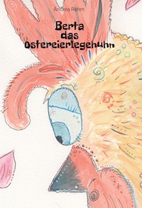 Berta das Ostereierlegehuhn - Andrea Rehm - E-Book