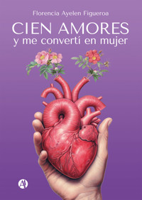 Cien amores y me convertí en mujer - Florencia Ayelen Figueroa - E-Book