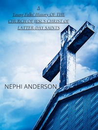 A Young Folks' History Of The Church Of Jesus Christ Of Latter-day Saints - NEPHI ANDERSON - E-Book