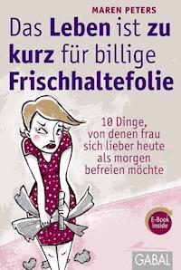 Das Leben ist zu kurz für billige Frischhaltefolie - Maren Peters - E-Book