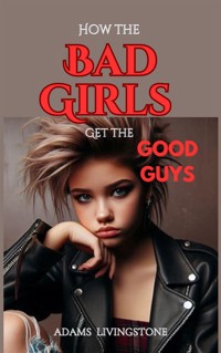 How the Bad Girls Get the Good Guys - Adams Livingstone - E-Book