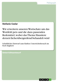 Wir erweitern unseren Wortschatz um das Wortfeld pets und die dazu passenden Redemittel,  wobei das Thema Haustiere derzeit fächerübergreifend behandelt wird - Stefanie Coslar - E-Book