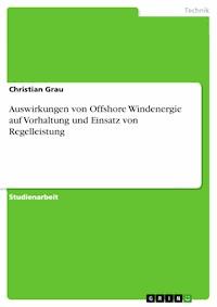 Auswirkungen von Offshore Windenergie auf Vorhaltung und Einsatz von Regelleistung - Christian Grau - E-Book