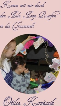 Komm mit mir durch den Hula Hoop Reifen in die Traumwelt - Otìlia Kovàcsik - E-Book