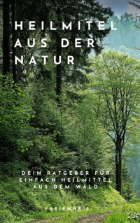 Heilmittel aus der Natur - Fabienne P. - E-Book
