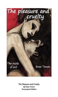 The Pleasure and Cruelty - Enea Tonon - E-Book
