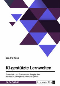 KI-gestützte Lernwelten. Potenziale und Grenzen am Beispiel des Berufsschul-Religionsunterrichts (BRU) - Sandra Kunz - E-Book