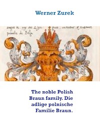 The noble Polish Braun family. Die adlige polnische Familie Braun. - Werner Zurek - E-Book