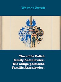 The noble Polish family Antoniewicz. Die adlige polnische Familie Antoniewicz. - Werner Zurek - E-Book