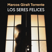 Los seres felices - Marcos Giralt Torrente - Hörbuch