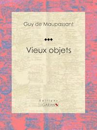 Vieux objets - Ligaran - E-Book