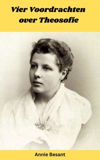 Vier Voordrachten over Theosofie - Annie Besant - E-Book