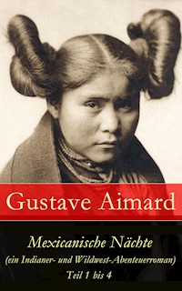 Mexicanische Nächte (ein Indianer- und Wildwest-Abenteuerroman) - Teil 1 bis 4 - Aimard Gustave - E-Book