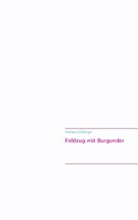 Feldzug mit Burgunder - Andreas Eichelberger - E-Book