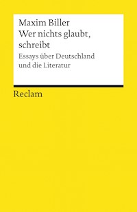 Wer nichts glaubt, schreibt. Essays über Deutschland und die Literatur - Maxim Biller - E-Book