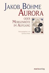 Aurora oder Morgenröte im Aufgang - Jakob Böhme - E-Book