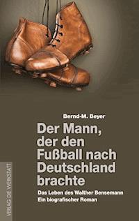 Der Mann, der den Fußball nach Deutschland brachte - Bernd-M. Beyer - E-Book