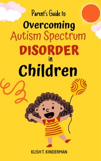 Parent’s Guide to Overcoming Autism Spectrum Disorder in Children - Klish T. Kinderman - E-Book