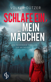 Schlafe ein, mein Mädchen | Der packende Kriminalthriller, in dem ein wahrer Albtraum lauert - Volker Dützer - E-Book