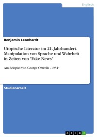 Utopische Literatur im 21. Jahrhundert. Manipulation von Sprache und Wahrheit in Zeiten von "Fake News" - Benjamin Leonhardt - E-Book