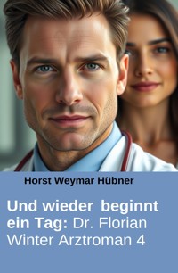 Und wieder beginnt ein Tag: Dr. Florian Winter Arztroman 4 - Horst Weymar Hübner - E-Book
