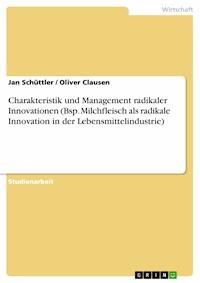 Charakteristik und Management radikaler Innovationen (Bsp. Milchfleisch als radikale Innovation in der Lebensmittelindustrie) - Jan Schüttler - E-Book