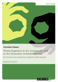 Phraseologismen in der Lautsprache und in der Deutschen Gebärdensprache - Cornelia Clauss - E-Book