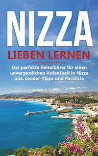 Nizza lieben lernen: Der perfekte Reiseführer für einen unvergesslichen Aufenthalt in Nizza inkl. Insider-Tipps und Packliste - Frauke Blomberg - E-Book