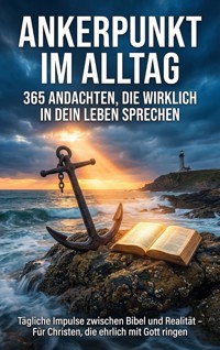 Ankerpunkt im Alltag: 365 Andachten, die wirklich in dein Leben sprechen - Jonas Schneider - E-Book
