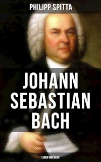 Johann Sebastian Bach: Leben und Werk - Philipp Spitta - E-Book