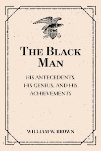 The Black Man: His Antecedents, His Genius, and His Achievements - William W. Brown - E-Book