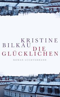 Die Glücklichen - Kristine Bilkau - E-Book