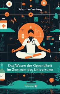 Das Wesen der Gesundheit im Zentrum des Universums - Sebastian Vorberg - E-Book