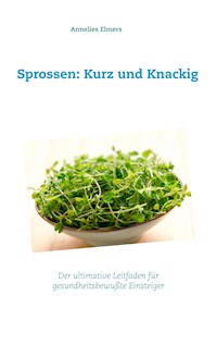 Sprossen: Kurz und Knackig - Annelies Elmers - E-Book