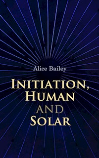 Initiation, Human and Solar - Alice Bailey - E-Book
