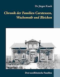 Chronik der Familien Carstensen, Wachsmuth und Bleicken - Jürgen Kaack - E-Book