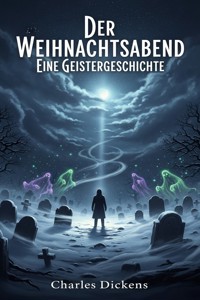 Der Weihnachtsabend Eine Geistergeschichte - Charles Dickens. - E-Book