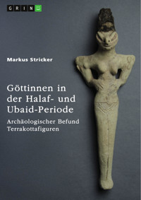 Göttinnen in der Halaf- und Ubaid-Periode. Archäologischer Befund Terrakottafiguren - Markus Stricker - E-Book
