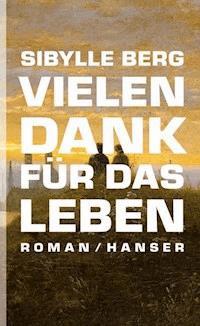Vielen Dank für das Leben - Sibylle Berg - E-Book