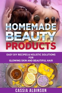 Homemade Beauty Products - Cassia Albinson - E-Book