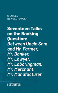 Seventeen Talks on the Banking Question - Charles Newell Fowler - E-Book