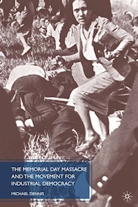 The Memorial Day Massacre and the Movement for Industrial Democracy - M. Dennis - E-Book