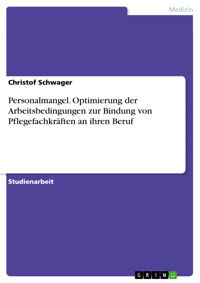Personalmangel. Optimierung der Arbeitsbedingungen zur Bindung von Pflegefachkräften an ihren Beruf - Christof Schwager - E-Book