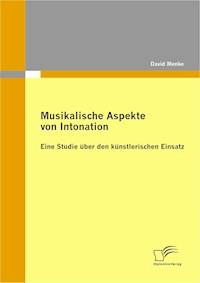 Musikalische Aspekte von Intonation: eine Studie über den künstlerischen Einsatz - David Menke - E-Book