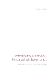 Rechtsanwalt werden ist schwer, Rechtsanwalt sein dagegen sehr..... - Günther Schwehr - E-Book