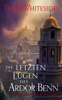 Die letzten Lügen des Ardor Benn - Die Abenteuer des Meisters von List und Tücke 3 - Tyler Whitesides - E-Book