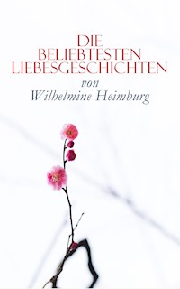 Die beliebtesten Liebesgeschichten von Wilhelmine Heimburg - Wilhelmine Heimburg - E-Book
