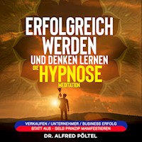 Erfolgreich werden und denken lernen - die Hypnose / Meditation - Dr. Alfred Pöltel - Hörbuch